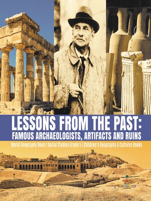 cover image of Lessons from the Past --Famous Archaeologists, Artifacts and Ruins--World Geography Book--Social Studies Grade 5--Children's Geography & Cultures Books
